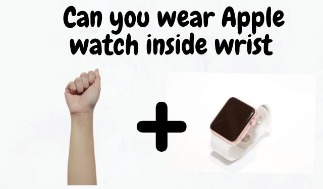 Can you wear your Apple watch inside your wrist?